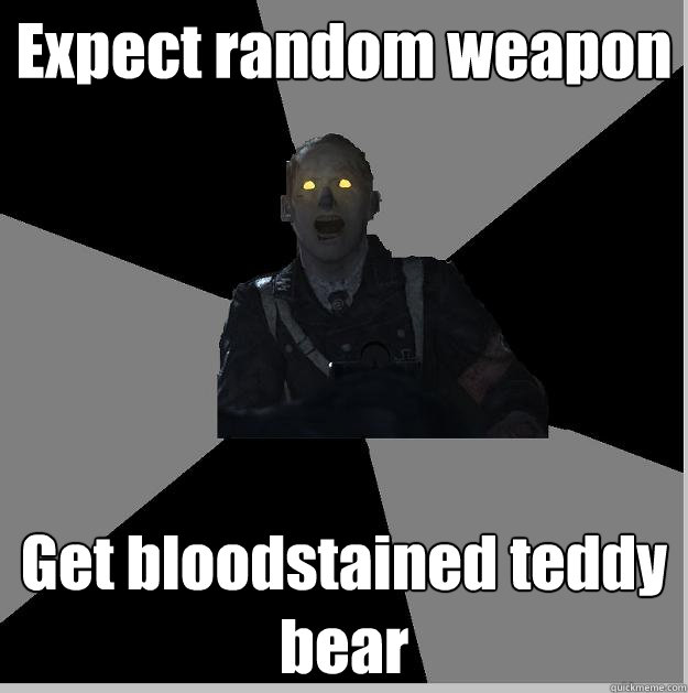 Expect random weapon Get bloodstained teddy bear - Expect random weapon Get bloodstained teddy bear  Nonsense Nazi-Zombie