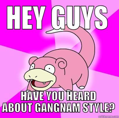 i think i fell in love - HEY GUYS HAVE YOU HEARD ABOUT GANGNAM STYLE? Slowpoke