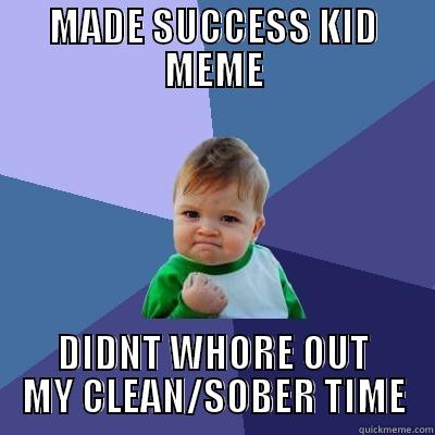 MADE SUCCESS KID MEME DIDNT WHORE OUT MY CLEAN/SOBER TIME Success Kid