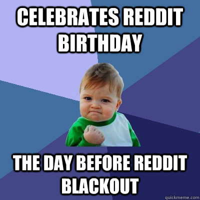 celebrates reddit birthday the day before reddit blackout  Success Kid