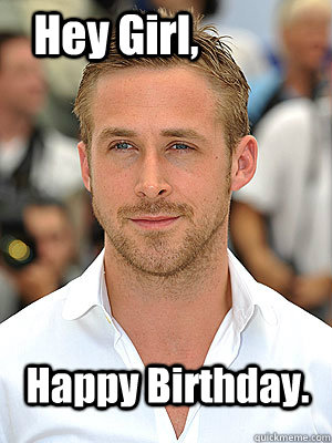 Happy Birthday. Hey Girl,  