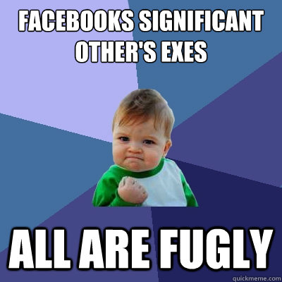 facebooks significant other's exes all are fugly  Success Kid