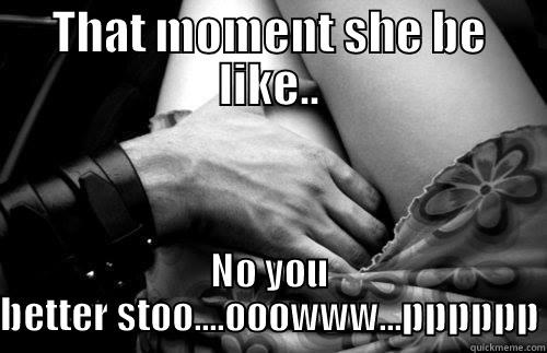 THAT MOMENT SHE BE LIKE.. NO YOU BETTER STOO....OOOWWW...PPPPPP Misc