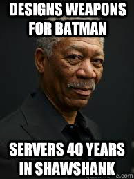 Designs weapons for batman Servers 40 years in Shawshank  
