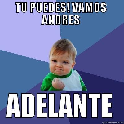 TU PUEDES! VAMOS ANDRES ADELANTE Success Kid