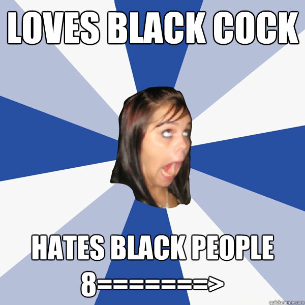 Loves Black Cock Hates Black People 8=======>  Annoying Facebook Girl