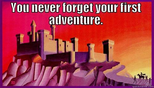 YOU NEVER FORGET YOUR FIRST ADVENTURE.  Misc