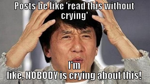 POSTS BE LIKE 'READ THIS WITHOUT CRYING' I'M LIKE, NOBODY IS CRYING ABOUT THIS! EPIC JACKIE CHAN