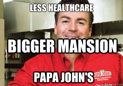 Less Healthcare  bigger mansion papa john's  