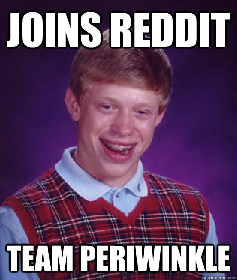Joins Reddit Team periwinkle  Bad Luck Brian