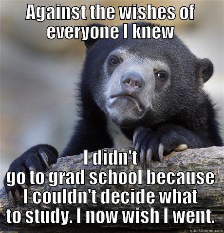 Hindsight Bear - AGAINST THE WISHES OF EVERYONE I KNEW I DIDN'T GO TO GRAD SCHOOL BECAUSE I COULDN'T DECIDE WHAT TO STUDY. I NOW WISH I WENT. Confession Bear