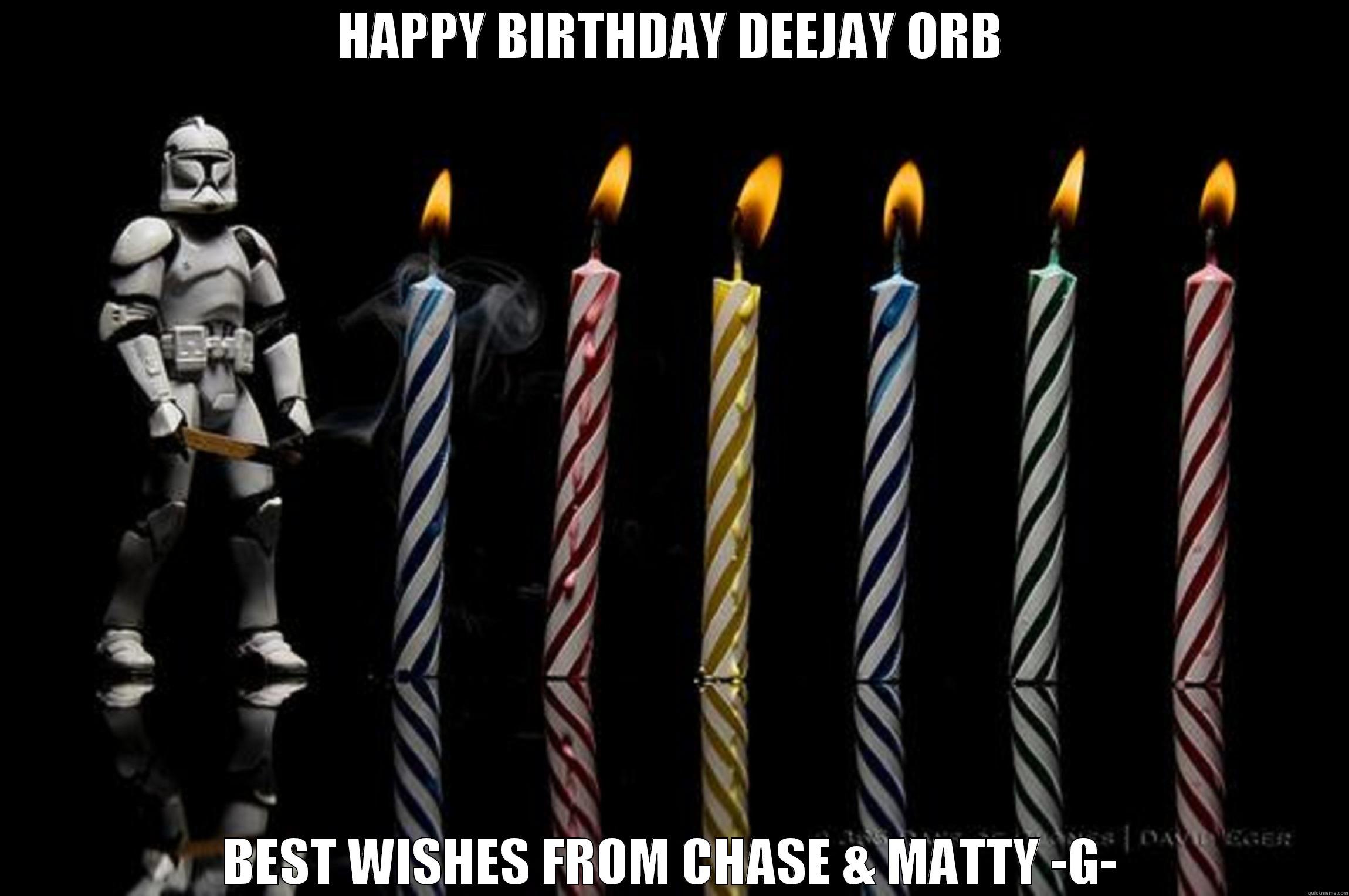 HAPPY BIRTHDAY DEEJAY ORB BEST WISHES FROM CHASE & MATTY -G- Misc.