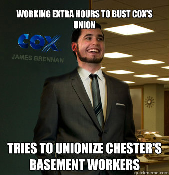 Working extra hours to bust COX's union Tries to unionize Chester's basement workers  Success Chunk