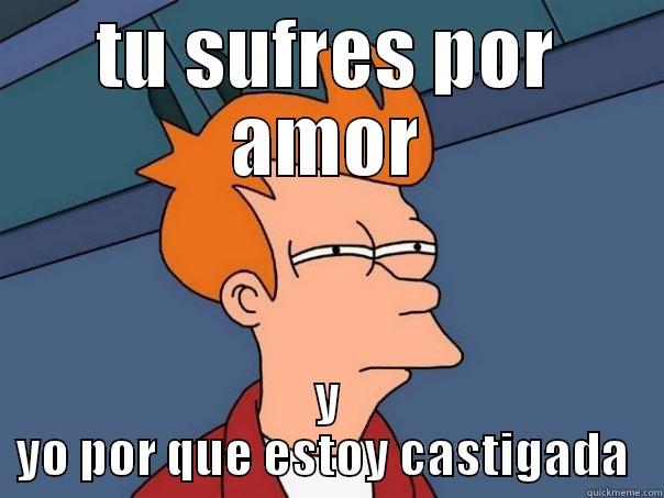 TU SUFRES POR AMOR Y YO POR QUE ESTOY CASTIGADA  Futurama Fry