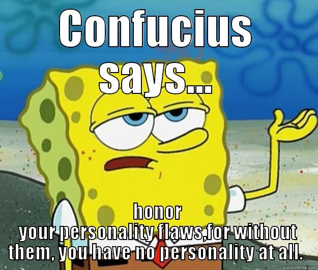 CONFUCIUS SAYS... HONOR YOUR PERSONALITY FLAWS,FOR WITHOUT THEM, YOU HAVE NO PERSONALITY AT ALL.  Tough Spongebob