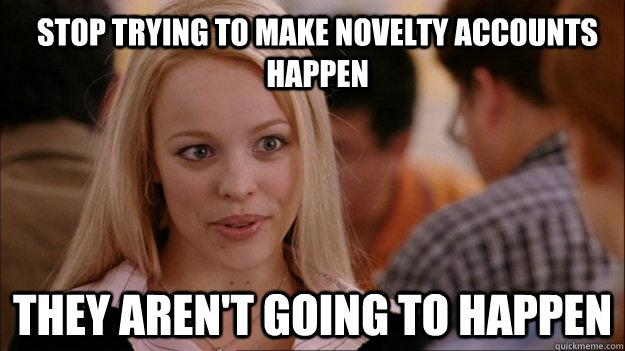 Stop trying to make Novelty accounts happen they aren't going to happen  Mean Girls Carleton