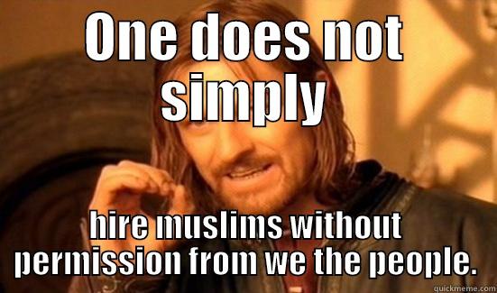 ONE DOES NOT SIMPLY HIRE MUSLIMS WITHOUT PERMISSION FROM WE THE PEOPLE. Boromir