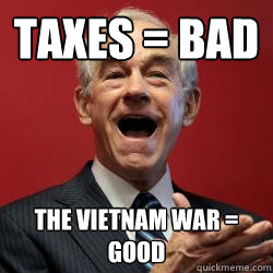 Taxes = Bad The Vietnam War = Good  Scumbag Libertarian