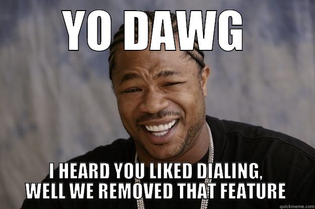 YO DAWG I HEARD YOU LIKED DIALING, WELL WE REMOVED THAT FEATURE Xzibit meme