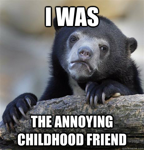 I was The annoying childhood friend  Confession Bear