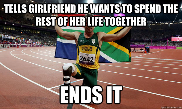 Tells girlfriend he wants to spend the rest of her life together ends it  double meaning double amputee