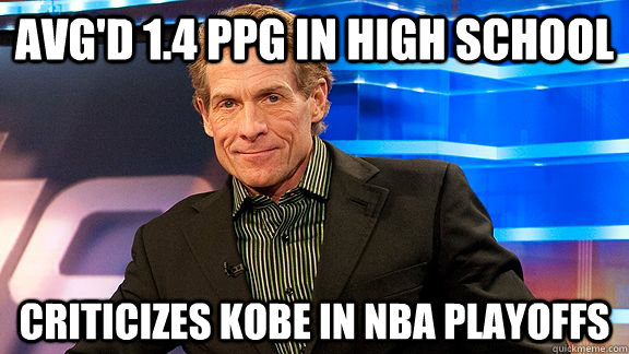 Avg'd 1.4 PPG in High School Criticizes Kobe in NBA Playoffs - Avg'd 1.4 PPG in High School Criticizes Kobe in NBA Playoffs  Scumbag Skip Bayless