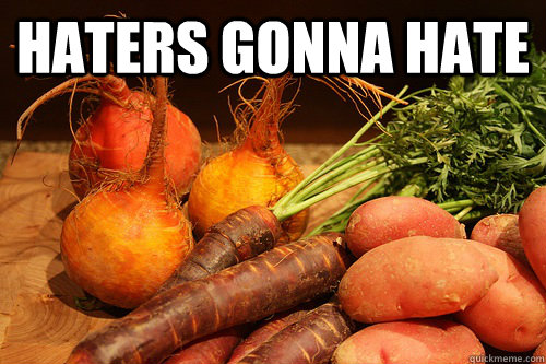 Haters Gonna Hate   root vegetables