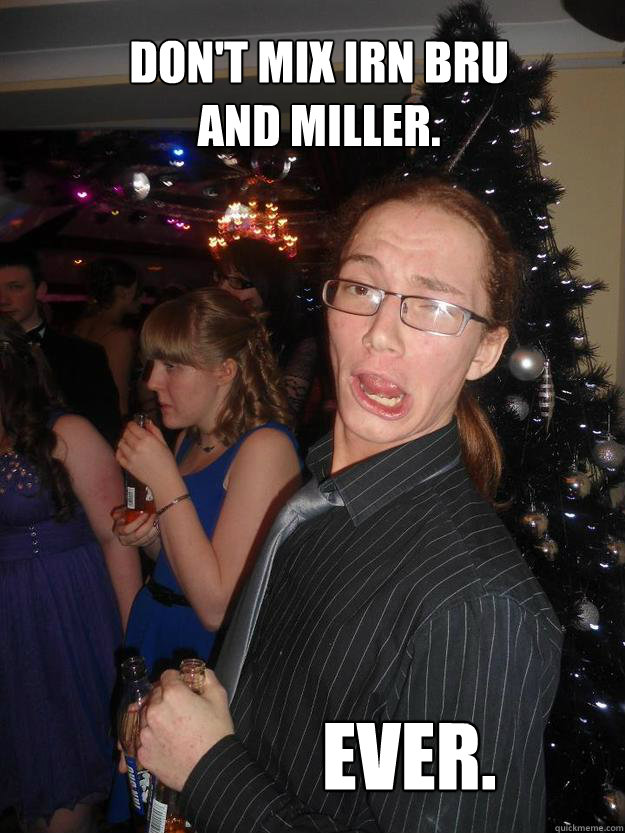 Don't mix irn bru and miller. EVER.  Lightweight