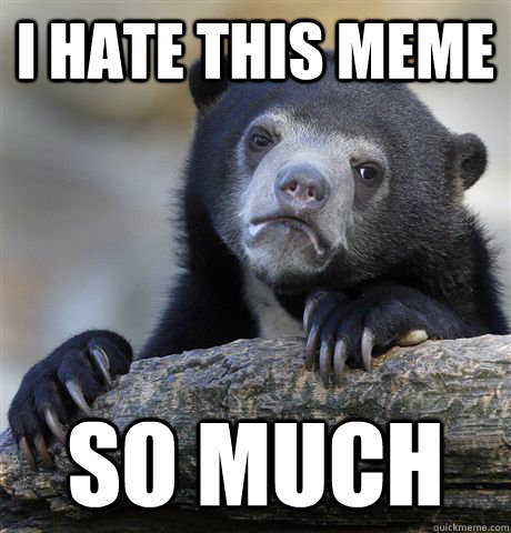 I hate this meme so much  Confession Bear