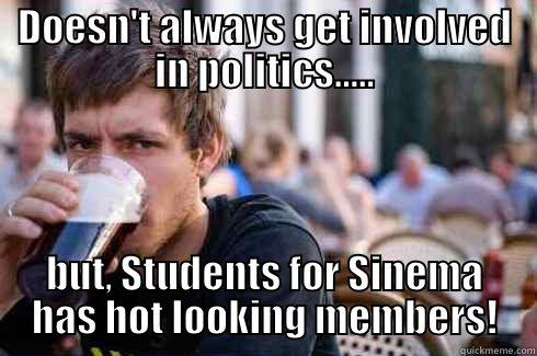 DOESN'T ALWAYS GET INVOLVED IN POLITICS..... BUT, STUDENTS FOR SINEMA HAS HOT LOOKING MEMBERS! Lazy College Senior