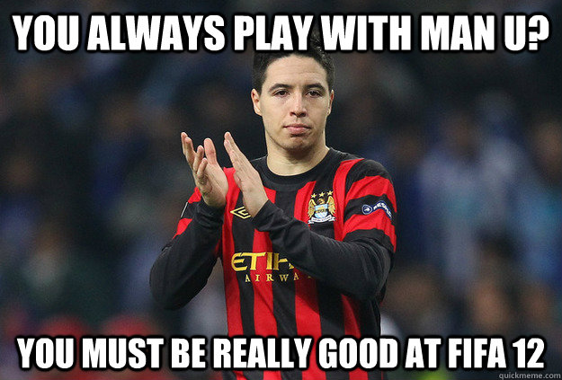 You always play with man u? You Must be really good at fifa 12 - You always play with man u? You Must be really good at fifa 12  Judgmental Samir Nasri