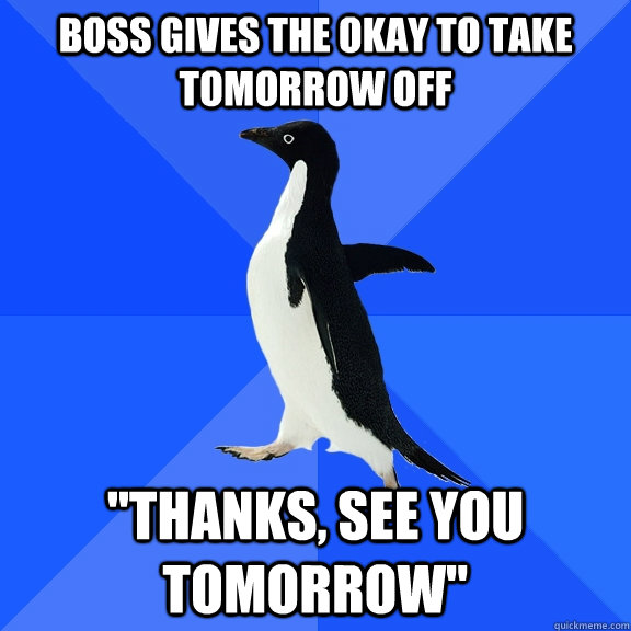 Boss gives the okay to take tomorrow off 