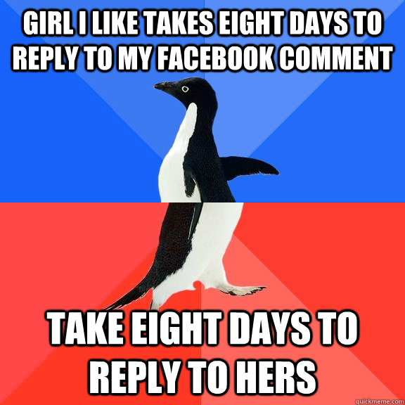 Girl I like takes eight days to reply to my facebook comment take eight days to reply to hers  Socially Awkward Awesome Penguin