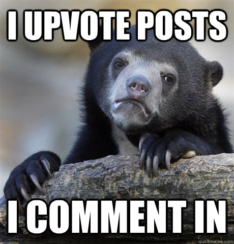 I upvote posts I comment in  Confession Bear
