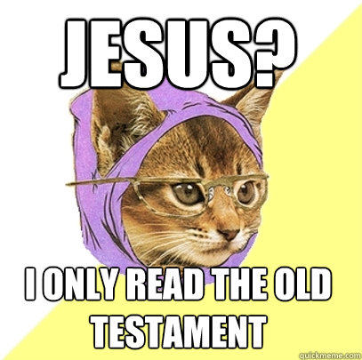 Jesus? I only read the old testament  Hipster Kitty