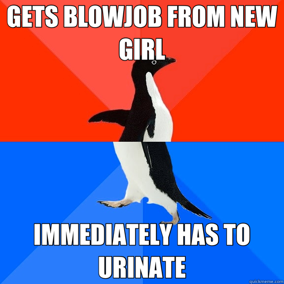 GETS BLOWJOB FROM NEW GIRL IMMEDIATELY HAS TO URINATE  Socially Awesome Awkward Penguin