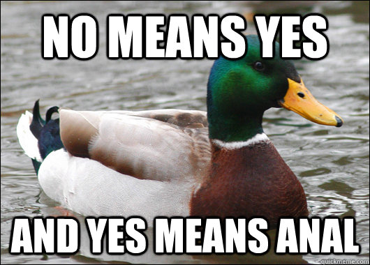 No means yes and yes means anal  Actual Advice Mallard