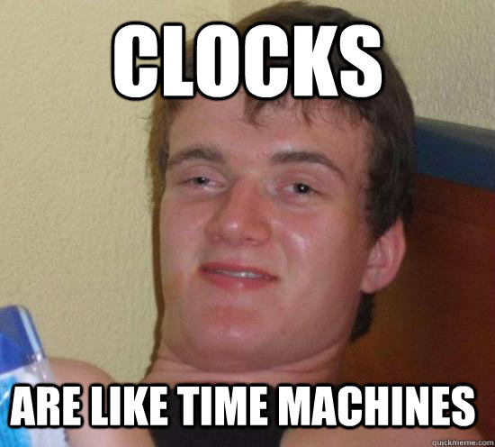 Clocks are like time machines - Clocks are like time machines  10 Guy