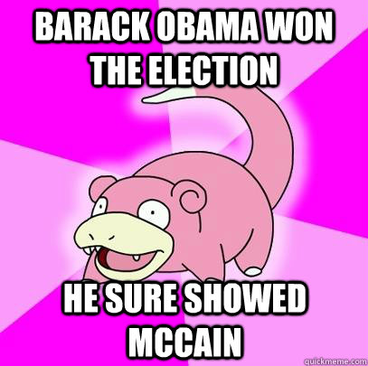 barack obama won the election he sure showed mccain - barack obama won the election he sure showed mccain  Slowpoke