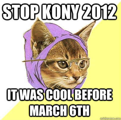 Stop Kony 2012  It was cool before March 6th  Hipster Kitty