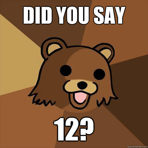 Did you say 12?  Pedobear