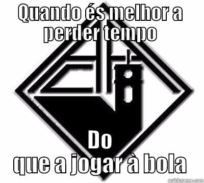 QUANDO ÉS MELHOR A PERDER TEMPO DO QUE A JOGAR À BOLA Misc