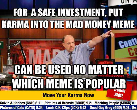 For  a safe investment, put karma into the mad money meme
 can be used no matter which meme is popular - For  a safe investment, put karma into the mad money meme
 can be used no matter which meme is popular  Mad Karma with Jim Cramer