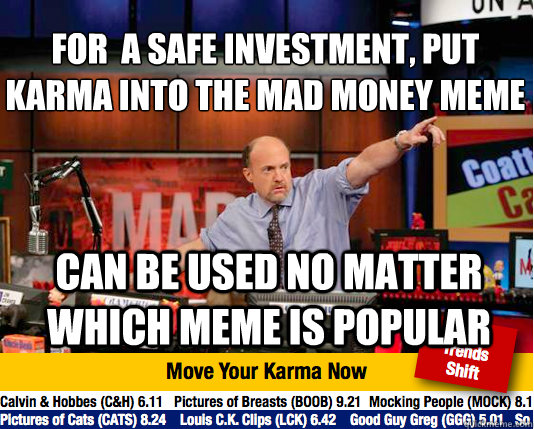 For  a safe investment, put karma into the mad money meme
 can be used no matter which meme is popular  Mad Karma with Jim Cramer