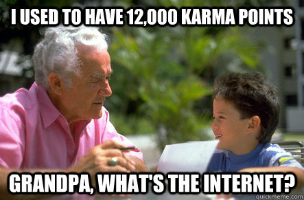 I used to have 12,000 Karma Points Grandpa, what's the Internet? - I used to have 12,000 Karma Points Grandpa, what's the Internet?  Misc