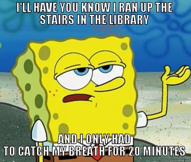 I'LL HAVE YOU KNOW I RAN UP THE STAIRS IN THE LIBRARY AND I ONLY HAD TO CATCH MY BREATH FOR 20 MINUTES Tough Spongebob