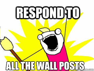 respond to  all the wall posts  All The Things