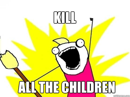 Kill ALL the children  X All The Things