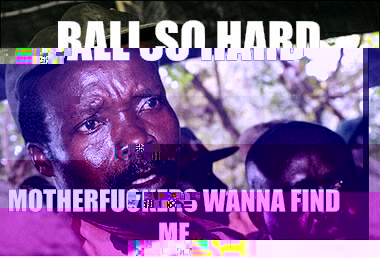 Ball so hard Motherfuckers wanna find me   Kony