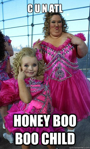 C U n atl honey boo boo child - C U n atl honey boo boo child  fat fuck